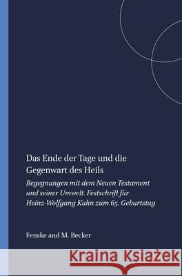 Das Ende Der Tage Und Die Gegenwart Des Heils: Begegnungen Mit Dem Neuen Testament Und Seiner Umwelt. Festschrift Für Heinz-Wolfgang Kuhn Zum 65. Gebu Fenske 9789004111356 Brill Academic Publishers