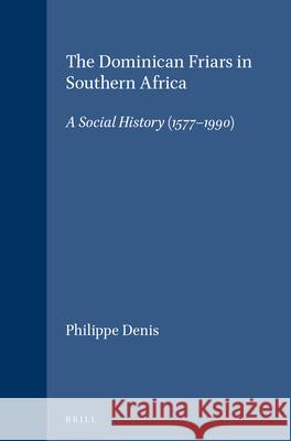 The Dominican Friars in Southern Africa: A Social History (1577-1990) Philippe Denis 9789004111448 Brill Academic Publishers