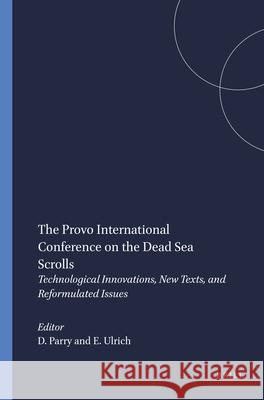 The Provo International Conference on the Dead Sea Scrolls: Technological Innovations, New Texts, and Reformulated Issues Parry, Donald 9789004111554