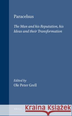 Paracelsus: The Man and His Reputation, His Ideas and Their Transformation Ole Peter Grell 9789004111776