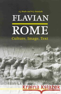 Flavian Rome: Culture, Image, Text A. J. Boyle W. J. Dominik A. J. Boyle 9789004111882 Brill Academic Publishers