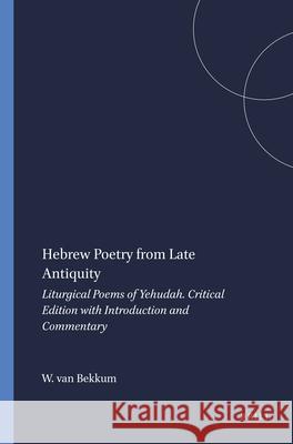 Hebrew Poetry from Late Antiquity: Liturgical Poems of Yehudah. Critical Edition with Introduction and Commentary Yehudah                                  W. J. Van Bekkum 9789004112162 Brill Academic Publishers
