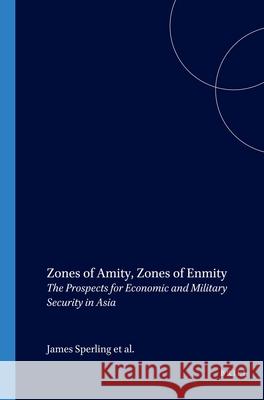 Zones of Amity, Zones of Enmity: The Prospects for Economic and Military Security in Asia James Sperling David J. Louscher Yogendra K. Malik 9789004112186 Brill Academic Publishers