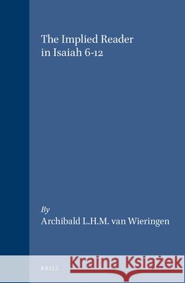 The Implied Reader in Isaiah 6-12 Archibald L. H. M. Va 9789004112223 Brill Academic Publishers