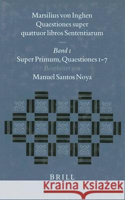 Marsilius Von Inghen, Quaestiones Super Quattuor Libros Sententiarum, Band 1: Super Primum. Quaestiones 1-7 Manuel Santos Noya 9789004112247