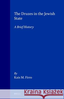 The Druzes in the Jewish State: A Brief History Kais Firro 9789004112513 Brill Academic Publishers