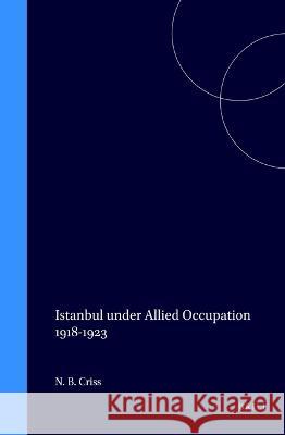 Istanbul Under Allied Occupation 1918-1923 Bilge Criss N. B. Criss 9789004112599 Brill Academic Publishers