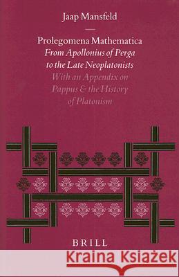 Prolegomena Mathematica: From Apollonius of Perga to the Late Neoplatonism. with an Appendix on Pappus and the History of Platonism Jaap Mansfeld 9789004112674 Brill Academic Publishers