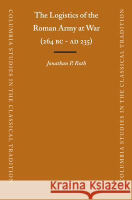 The Logistics of the Roman Army at War (264 B.C. - A.D.235) Jonathan Roth J. Roth 9789004112711 Brill Academic Publishers