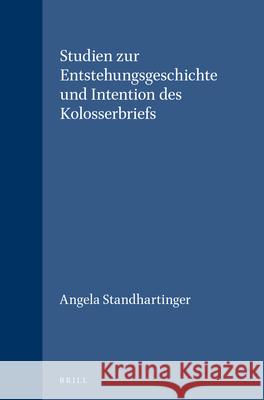 Studien Zur Entstehungsgeschichte Und Intention Des Kolosserbriefs: Angela Standhartinger 9789004112865 Brill Academic Publishers