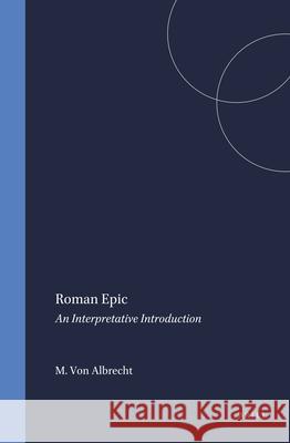 Roman Epic: An Interpretative Introduction Michael Von Albrecht Michael Vo M. Von Albrecht 9789004112926 Brill Academic Publishers