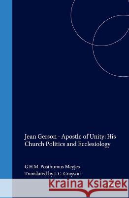 Jean Gerson - Apostle of Unity: His Church Politics and Ecclesiology G.H.M. Posthumus Meyjes 9789004112964 Brill