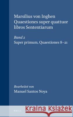 Marsilius von Inghen, Quaestiones super quattuor libros Sententiarum, Band 2: Super primum. Quaestiones 8-21 Manuel Santos Noya 9789004113121