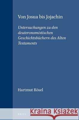 Von Josua Bis Jojachin: Untersuchungen Zu Den Deuteronomistischen Geschichtsbüchern Des Alten Testaments Rösel 9789004113527 Brill Academic Publishers