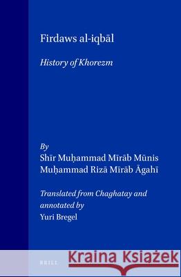 Firdaws Al-Iqbāl: History of Khorezm Munis, Shir Muhammad Mirab 9789004113657 Brill Academic Publishers