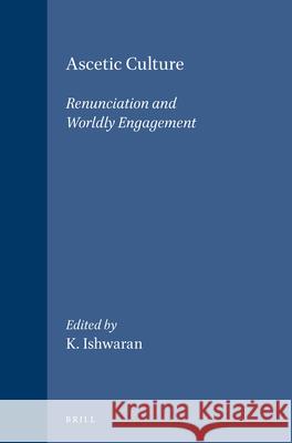 Ascetic Culture: Renunciation and Worldly Engagement Karigoudar Ishwaran 9789004114128 Brill Academic Publishers