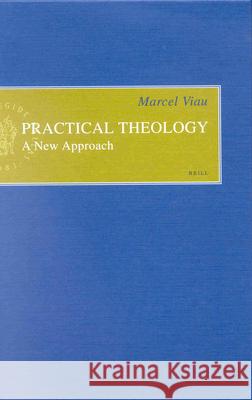 Practical Theology: A New Approach Marcel Viau 9789004114401 0