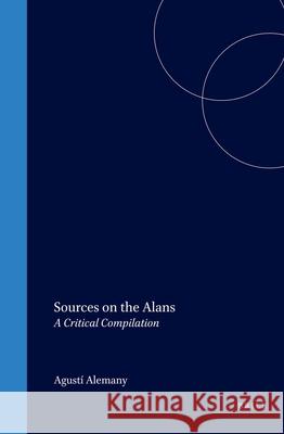 Sources on the Alans: A Critical Compilation Agusti Alemany 9789004114425 Brill Academic Publishers