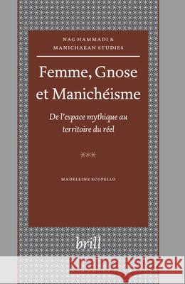 Femme, Gnose Et Manichéisme: de l'Espace Mythique Au Territoire Du Réel Scopello 9789004114524 Brill Academic Publishers