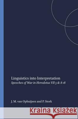 Linguistics Into Interpretation: Speeches of War in Herodotus VII 5 & 8-18 J. M. Van Ophuijsen Peter Stork 9789004114555