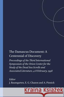 The Damascus Document: A Centennial of Discovery: Proceedings of the Third International Symposium of the Orion Center for the Study of the Dead Sea S Orion Center for the Study of the Dead S J. M. Baumgarten E. G. Chazon 9789004114623 Brill Academic Publishers