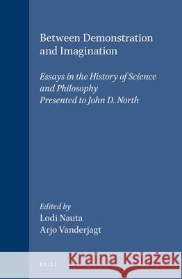 Between Demonstration and Imagination: Essays in the History of Science and Philosophy Presented to John D. North Lodi Nauta, Arjo J. Vanderjagt 9789004114685