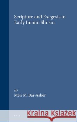 Scripture and Exegesis in Early Imāmī Shiism Meir M. Bar-Asher 9789004114951 Brill