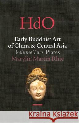 Early Buddhist Art of China and Central Asia, Volume 2 the Eastern Chin and Sixteen Kingdoms Period in China and Tumshuk, Kucha and Karashahr in Centr Marylin M. Rhie 9789004114999 Brill Academic Publishers