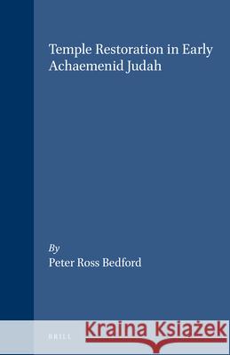 Temple Restoration in Early Achaemenid Judah Peter Bedford 9789004115095 Brill