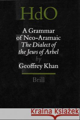 A Grammar of Neo-Aramaic: The Dialect of the Jews of Arbel Geoffrey Khan 9789004115101