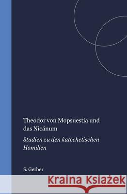 Theodor Von Mopsuestia Und Das Nicänum: Studien Zu Den Katechetischen Homilien Gerber 9789004115217 Brill Academic Publishers