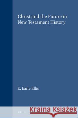 Christ and the Future in New Testament History Ellis 9789004115330 Brill Academic Publishers