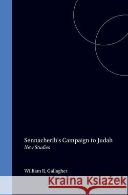 Sennacherib's Campaign to Judah: New Studies William R. Gallagher W. R. Gallagher 9789004115378 Brill Academic Publishers