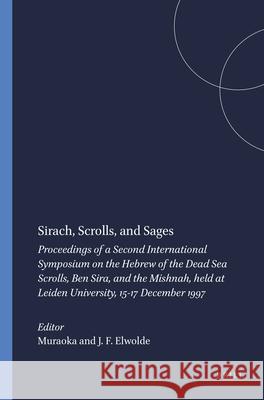 Sirach, Scrolls, and Sages: Proceedings of a Second International Symposium on the Hebrew of the Dead Sea Scrolls, Ben Sira, and the Mishnah, Held Muraoka 9789004115538 Brill Academic Publishers