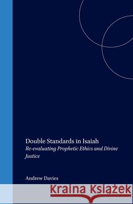 Double Standards in Isaiah: Re-Evaluating Prophetic Ethics and Divine Justice Andrew Davies 9789004115811