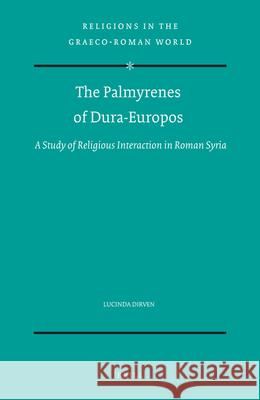 The Palmyrenes of Dura-Europos: A Study of Religious Interaction in Roman Syria Dirven, Lucinda 9789004115897 Brill Academic Publishers