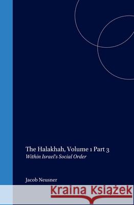 The Halakhah, Volume 1 Part 3: Within Israel's Social Order Jacob Neusner 9789004116139 Brill Academic Publishers