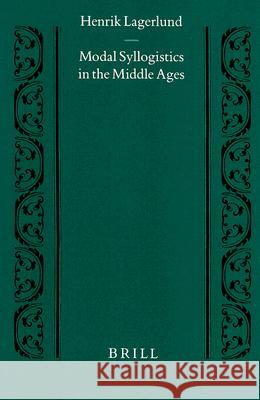 Modal Syllogistics in the Middle Ages: Henrik Lagerlund 9789004116269 Brill Academic Publishers