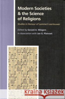 Modern Societies & the Science of Religions: Studies in Honour of Lammert Leertouwer Wiegers 9789004116658 Brill Academic Publishers