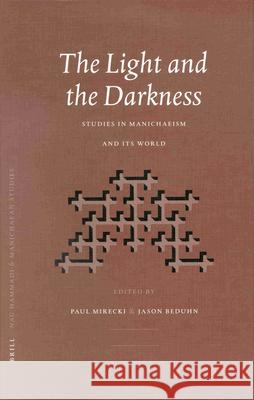 The Light and the Darkness: Studies in Manichaeism and Its World Mirecki 9789004116733 Brill Academic Publishers