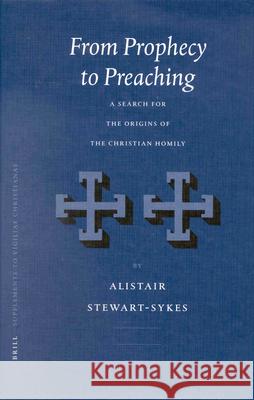 From Prophecy to Preaching: A Search for the Origins of the Christian Homily Stewart-Sykes, A. 9789004116894 Brill Academic Publishers