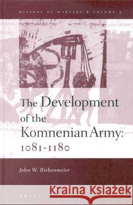 The Development of the Komnenian Army: 1081-1180 John Birkenmeier 9789004117105 Brill