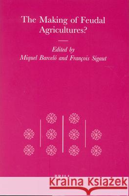 The Making of Feudal Agricultures? Miquel Barcelo Franois Sigaut M. Barcels 9789004117228 Brill Academic Publishers