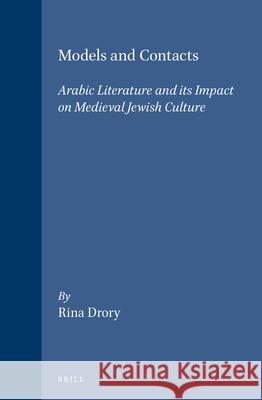 Models and Contacts: Arabic Literature and Its Impact on Medieval Jewish Culture Rina Drory R. Drory 9789004117389 Brill Academic Publishers
