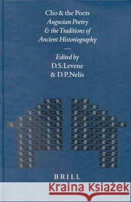 Clio and the Poets: Augustan Poetry and the Traditions of Ancient Historiography Levene, David 9789004117822 Brill Academic Publishers