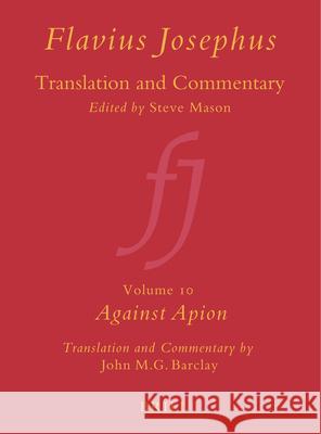Flavius Josephus: Translation and Commentary, Volume 10: Against Apion John M. G. Barclay 9789004117914 Brill Academic Publishers