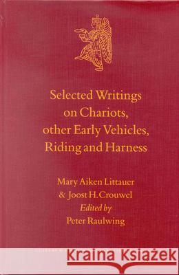 Selected Writings on Chariots and Other Early Vehicles, Riding and Harness Littauer 9789004117990 Brill Academic Publishers