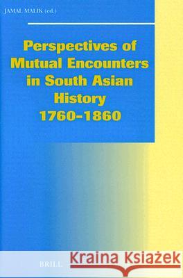 Perspectives of Mutual Encounters in South Asian History 1760-1860 Jamal Malik 9789004118027