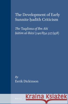 The Development of Early Sunnite Ḥadīth Criticism: The Taqdima of Ibn Abī Ḥātim Al-Rāzī (240/854-327/938) Dickinson 9789004118058