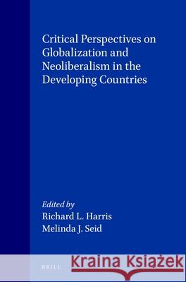 Critical Perspectives on Globalization and Neoliberalism in the Developing Countries Richard L. Harris Melinda J. Seid 9789004118508